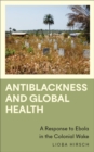 Image for Antiblackness and global health  : a response to Ebola in the colonial wake