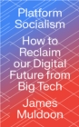 Image for Platform Socialism: How to Reclaim Our Digital Future from Big Tech