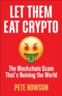 Image for Let Them Eat Crypto: The Blockchain Scam That&#39;s Ruining the World