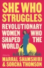 Image for She who struggles: revolutionary women who shaped the world