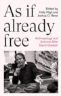 Image for As if already free  : anthropology and activism after David Graeber