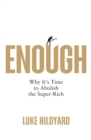 Image for Enough  : why it&#39;s time to abolish the super-rich