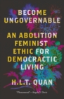 Image for Become Ungovernable: An Abolition Feminist Ethic for Democratic Living