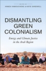 Image for Dismantling green colonialism  : energy and climate justice in the Arab region