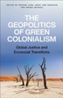 Image for The geopolitics of green colonialism  : global justice and ecosocial transitions