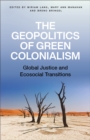 Image for The Geopolitics of Green Colonialism: Global Justice and Ecosocial Transitions