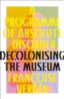 Image for A Programme of Absolute Disorder : Decolonizing the Museum