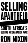 Image for Selling Apartheid : South Africa&#39;s Global Propaganda War