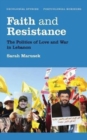 Image for Faith and resistance  : the politics of love and war in Lebanon