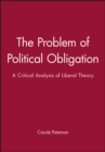 Image for The problem of political obligation  : a critique of liberal theory