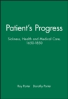 Image for Patient&#39;s Progress : Sickness, Health and Medical Care, 1650-1850