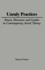 Image for Unruly Practices : Power, Discourse and Gender in Contemporary Social Theory