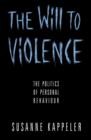 Image for The Will to Violence : Politics of Personal Behaviour