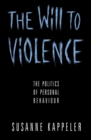 Image for The Will to Violence : The Politics of Personal Behaviour