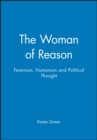 Image for The Woman of Reason : Feminism, Humanism and Political Thought
