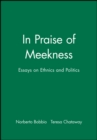Image for In Praise of Meekness : Essays on Ethnics and Politics