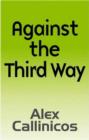 Image for Against the Third Way : An Anti-Capitalist Critique