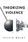 Theorizing Violence - Walby, Sylvia (University of Leeds)