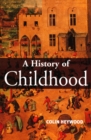 Image for A history of childhood: children and childhood in the West from medieval to modern times