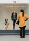 Image for Consumption in China  : how China&#39;s new consumer ideology is shaping the nation