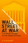 Image for Wall Street at war: the secret struggle for the global economy