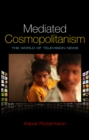Image for Mediated cosmopolitanism: the world of news television