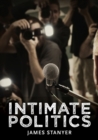 Image for Intimate politics: publicity, privacy and the personal lives of politicians in media-saturated democracies