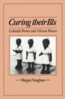 Image for Curing Their Ills: Colonial Power and African Illness