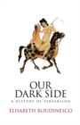Image for Our dark side: a history of perversion