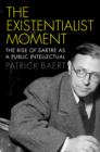 Image for The Existentialist Moment : The Rise of Sartre as a Public Intellectual