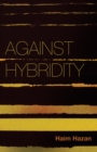 Image for Against hybridity  : social impasses in a globalizing world