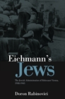 Image for Eichmann&#39;s Jews: the Jewish administration of Holocaust Vienna, 1938-1945