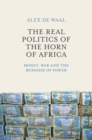 Image for The real politics of the Horn of Africa: money, war and the business of power