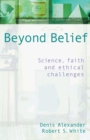 Image for Beyond belief  : science, faith and ethical challenges