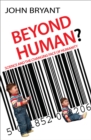 Image for Beyond human?  : science and the changing face of humanity