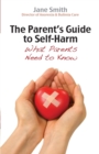 Image for The parent&#39;s guide to self-harm  : what parents need to know