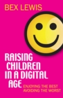 Image for Raising children in a digital age  : enjoying the best, avoiding the worst