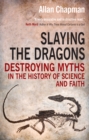 Image for Slaying the dragons: destroying myths in the history of science and faith