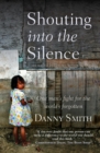 Image for Shouting into the silence: one man&#39;s fight for the world&#39;s forgotten