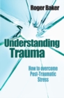 Image for Understanding trauma: how to overcome post traumatic stress
