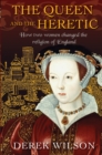 Image for The queen and the heretic  : how two women changed the religion of England