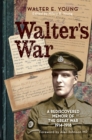 Image for Walter&#39;s war  : a rediscovered memoir of the Great War 1914-1918