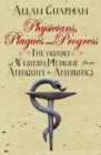 Image for Physicians, plagues and progress  : the history of western medicine from antiquity to antibiotics