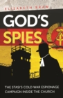 Image for God&#39;s spies: the Stasi&#39;s Cold War espionage campaign inside the church