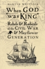 Image for When god was king  : rebels &amp; radicals of the Civil War &amp; Mayflower generation