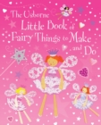 Image for The Usborne little book of fairy things to make and do