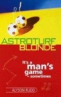 Image for Astroturf blonde  : up front and onside in a man&#39;s game