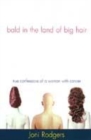 Image for Bald in the land of big hair  : true confessions of a woman with cancer