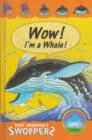 Image for Wow! I&#39;m a whale!  : a swoppers story