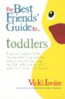 Image for The best friends&#39; guide to toddlers  : a survival manual to the &#39;terrible twos&#39; (and ones and threes) from the first step, the first potty and the first word (&#39;no&#39;) to the last blanket